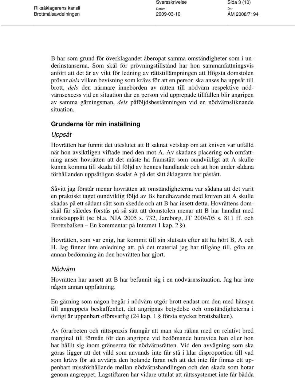 ska anses ha uppsåt till brott, dels den närmare innebörden av rätten till nödvärn respektive nödvärnsexcess vid en situation där en person vid upprepade tillfällen blir angripen av samma