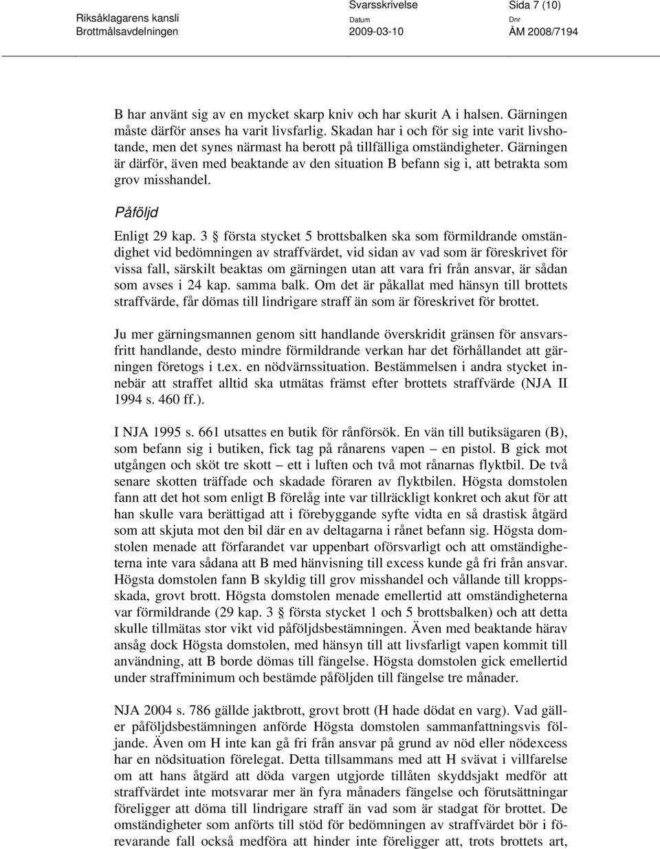 Gärningen är därför, även med beaktande av den situation B befann sig i, att betrakta som grov misshandel. Påföljd Enligt 29 kap.