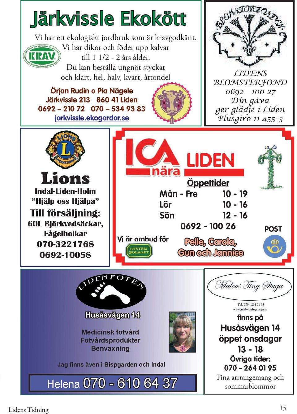 se LIDENS BLOMSTERFOND 0692 100 27 Din gåva ger glädje i Liden Plusgiro 11 455 3 Lions Indal-Liden-Holm Hjälp oss Hjälpa Indal-Liden-Holm 0692-103 87 060-92 352 Hjälp oss Hjälpa Till försäljning: 60L