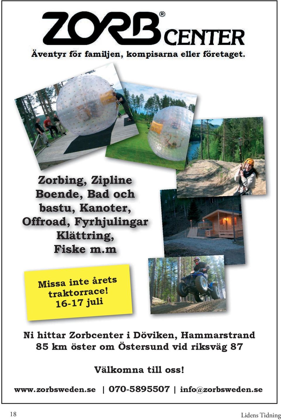 16-17 juli Ni hittar Zorbcenter i Döviken, Hammarstrand 85 km öster om