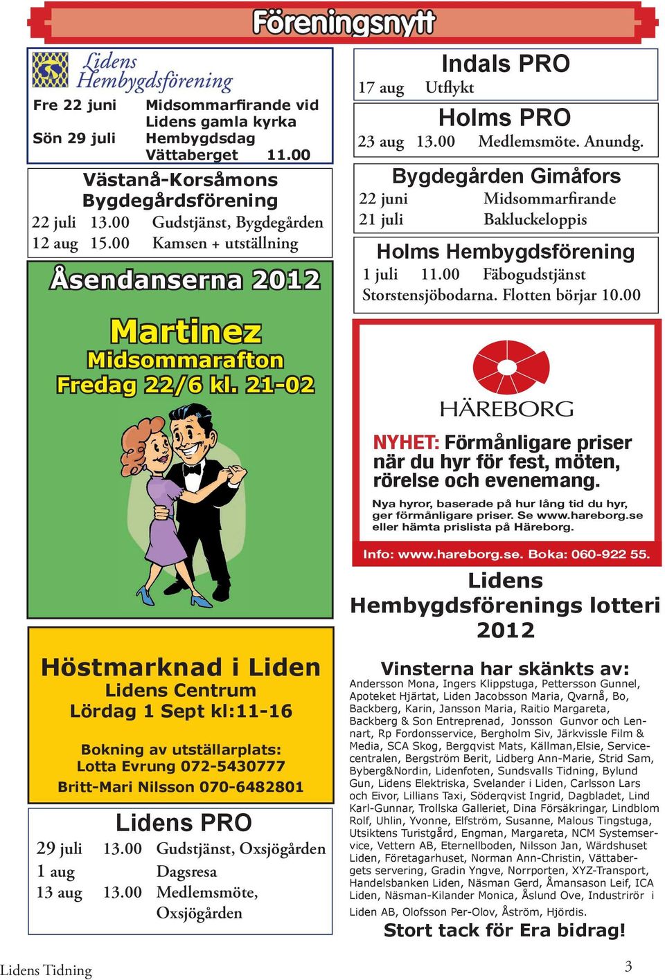 Bygdegården Gimåfors 22 juni Midsommarfirande 21 juli Bakluckeloppis Holms Hembygdsförening 1 juli 11.00 Fäbogudstjänst Storstensjöbodarna. Flotten börjar 10.