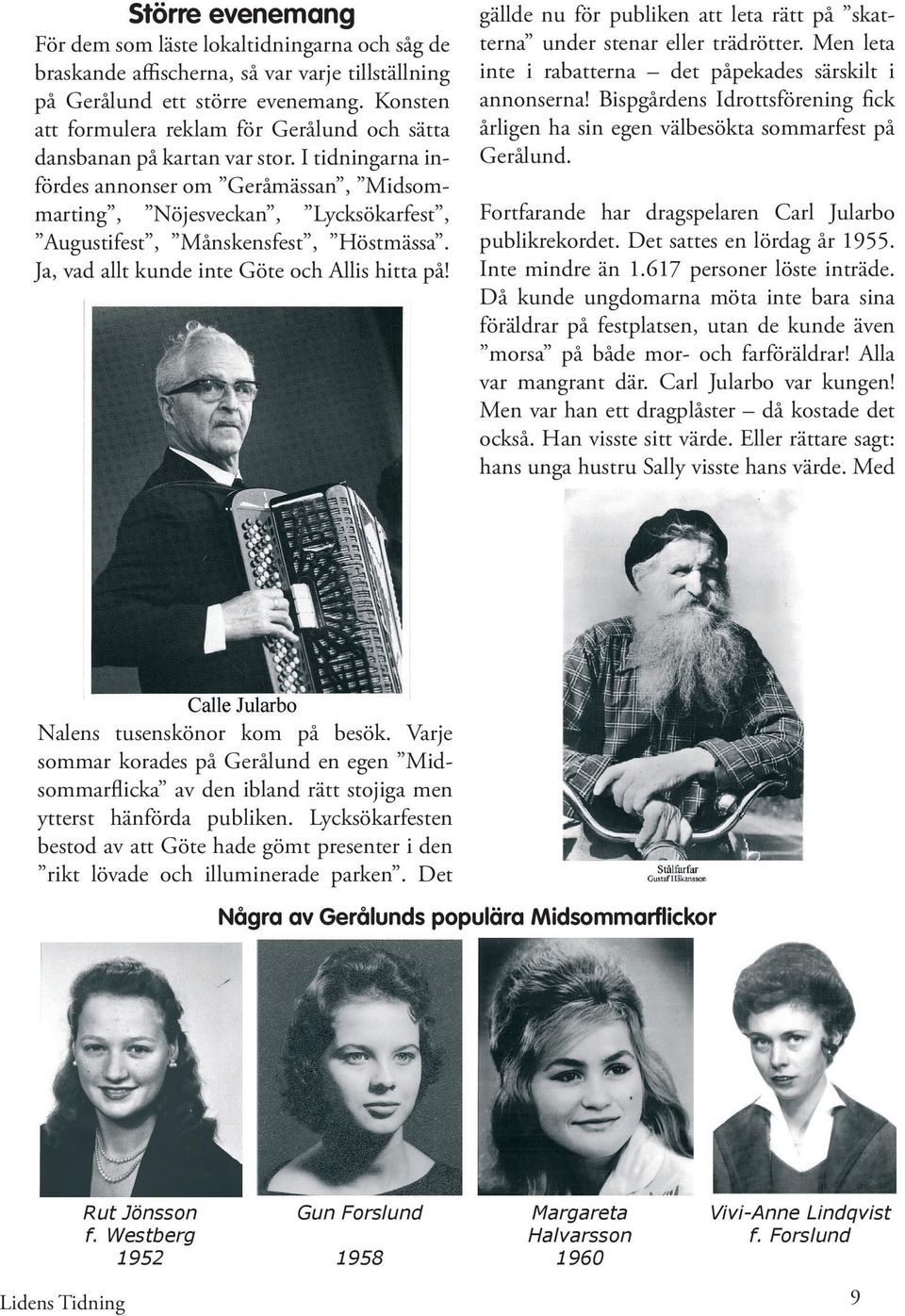 I tidningarna infördes annonser om Geråmässan, Midsommarting, Nöjesveckan, Lycksökarfest, Augustifest, Månskensfest, Höstmässa. Ja, vad allt kunde inte Göte och Allis hitta på!