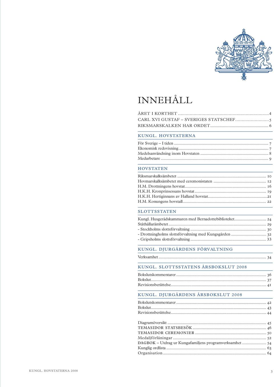 ..21 H.M. Konungens hovstall... 22 SLOTTSSTATEN Kungl. Husgerådskammaren med Bernadottebiblioteket... 24 Ståthållarämbetet... 29 - Stockholms slottsförvaltning.