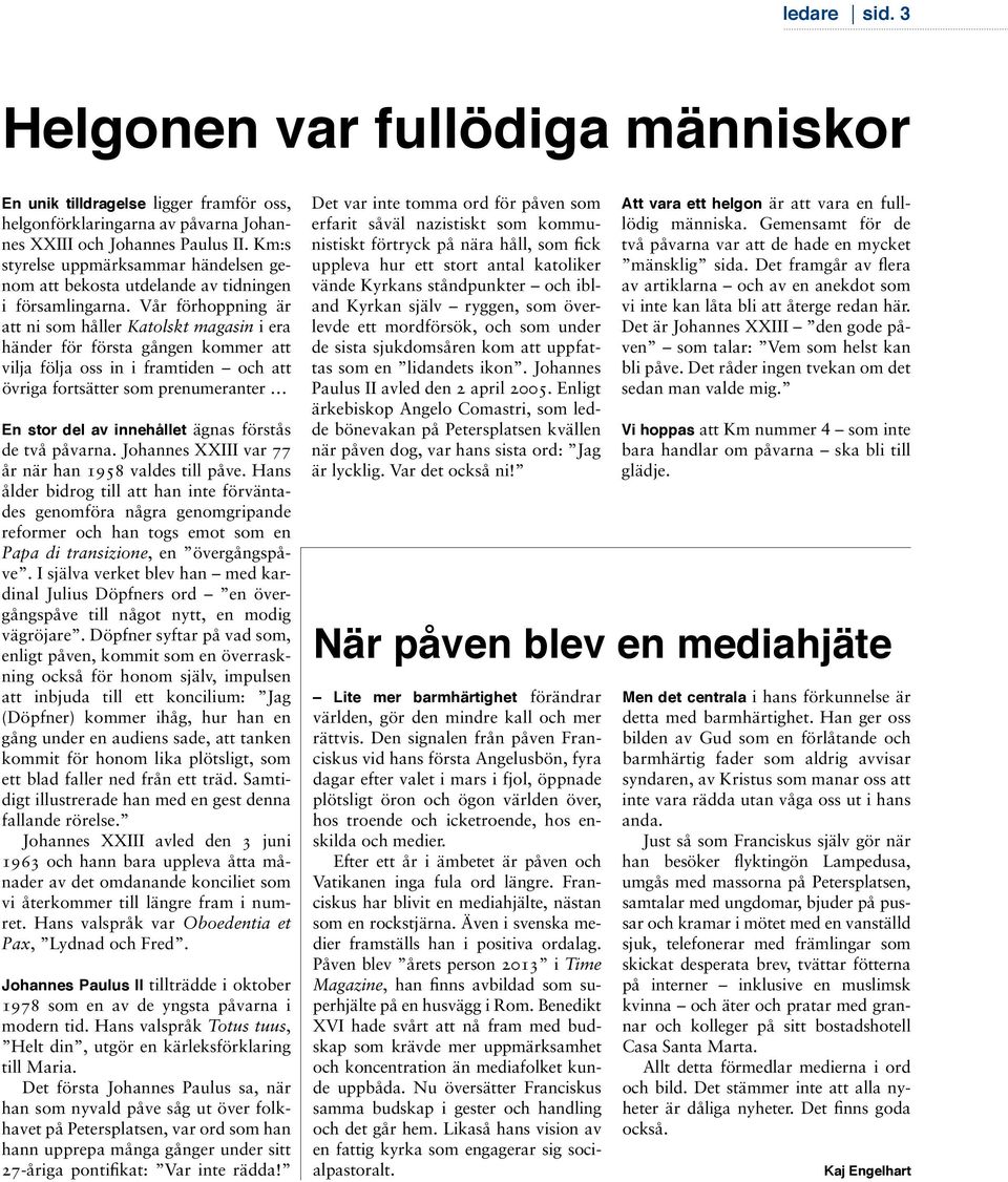 Vår förhoppning är att ni som håller Katolskt magasin i era händer för första gången kommer att vilja följa oss in i framtiden och att övriga fortsätter som prenumeranter En stor del av innehållet