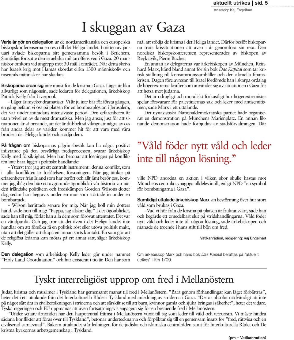 När detta skrivs har Israels krig mot Hamas skördat cirka 1300 människoliv och tusentals människor har skadats. Biskoparna oroar sig inte minst för de kristna i Gaza.