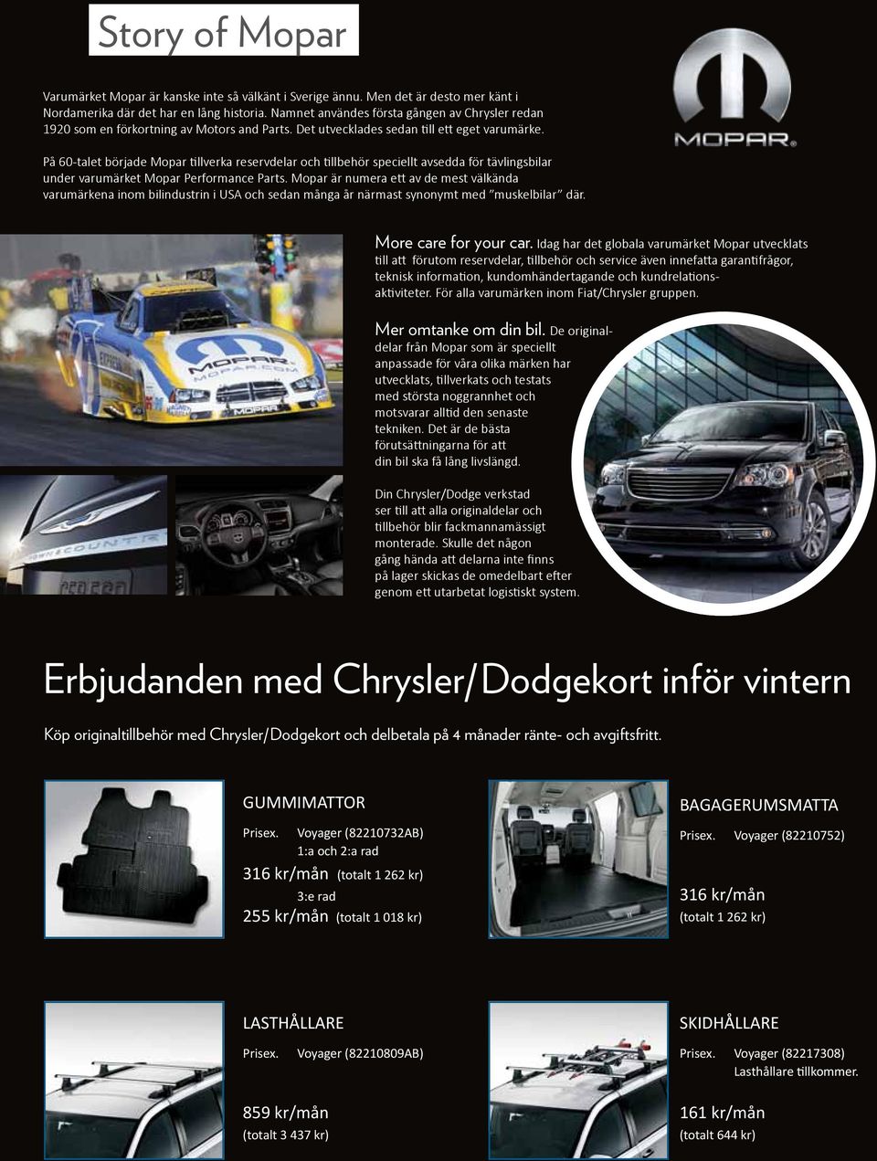 På 60-talet började Mopar tillverka reservdelar och tillbehör speciellt avsedda för tävlingsbilar under varumärket Mopar Performance Parts.