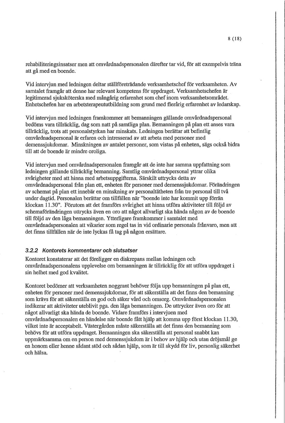 Verksamhetschefen är legitimerad sjuksköterska med mångårig erfarenhet som chef inom verksamhetsområdet. Enhetschefen har en arbetsterapeututbildning som grund med flerårig erfarenhet av ledarskap.