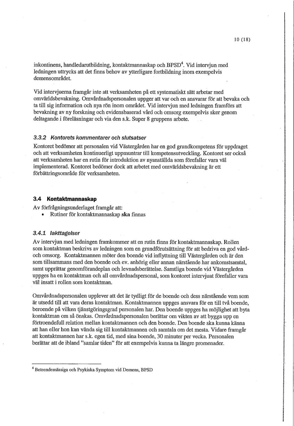 Omvårdnadspersonalen uppger att var och en ansvarar för att bevaka och ta till sig information och nya rön inom området.