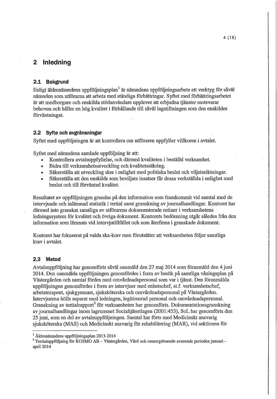 enskildes förväntningar. 2.2 Syfte och avgränsningar Syftet med uppföljningen är att kontrollera om utföraren uppfyller villkoren i avtalet.