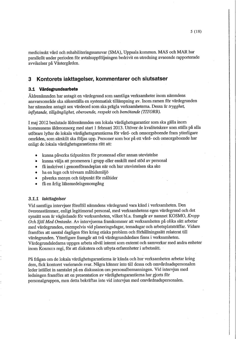 1 Värdegrundsarbete Äldrenämnden har antagit en värdegrand som samtliga verksamheter inom nämndens ansvarsområde ska säkerställa en systematisk tillämpning av.