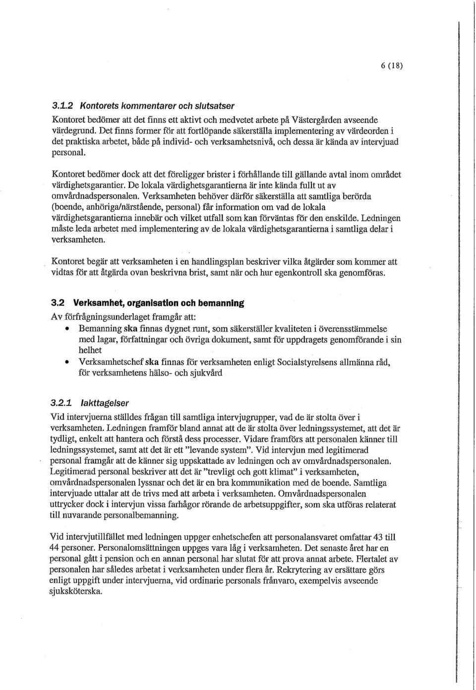 Kontoret bedömer dock att det föreligger brister i förhållande till gällande avtal inom området värdighetsgarantier. De lokala värdighetsgarantierna är inte kända fullt ut av omvårdnadspersonalen.