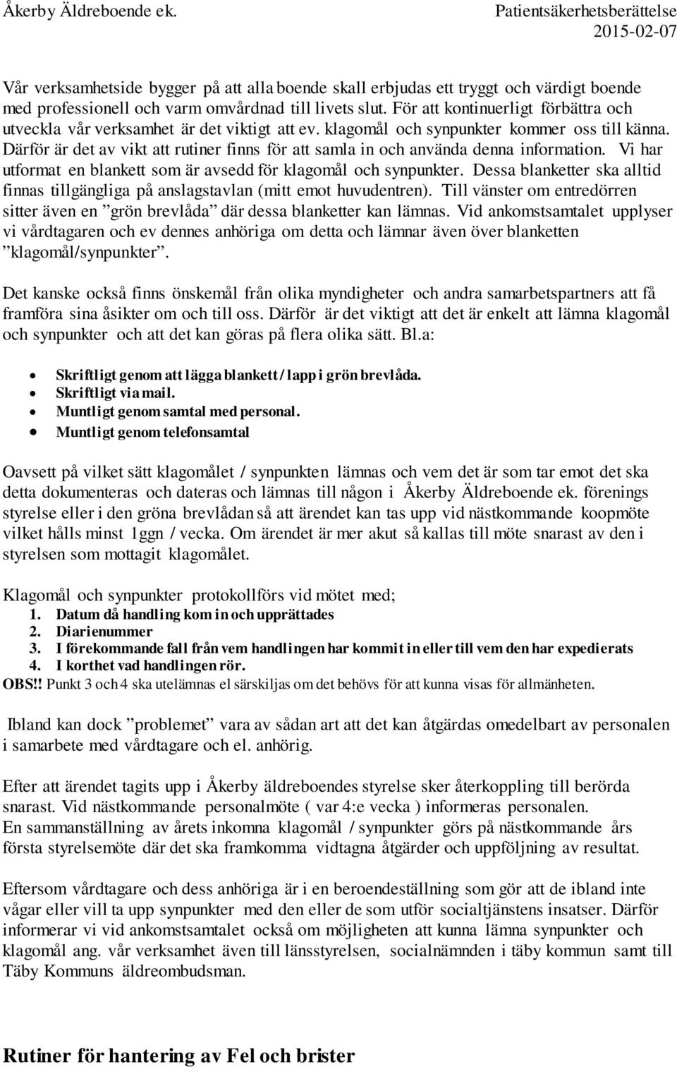 Därför är det av vikt att rutiner finns för att samla in och använda denna information. Vi har utformat en blankett som är avsedd för klagomål och synpunkter.