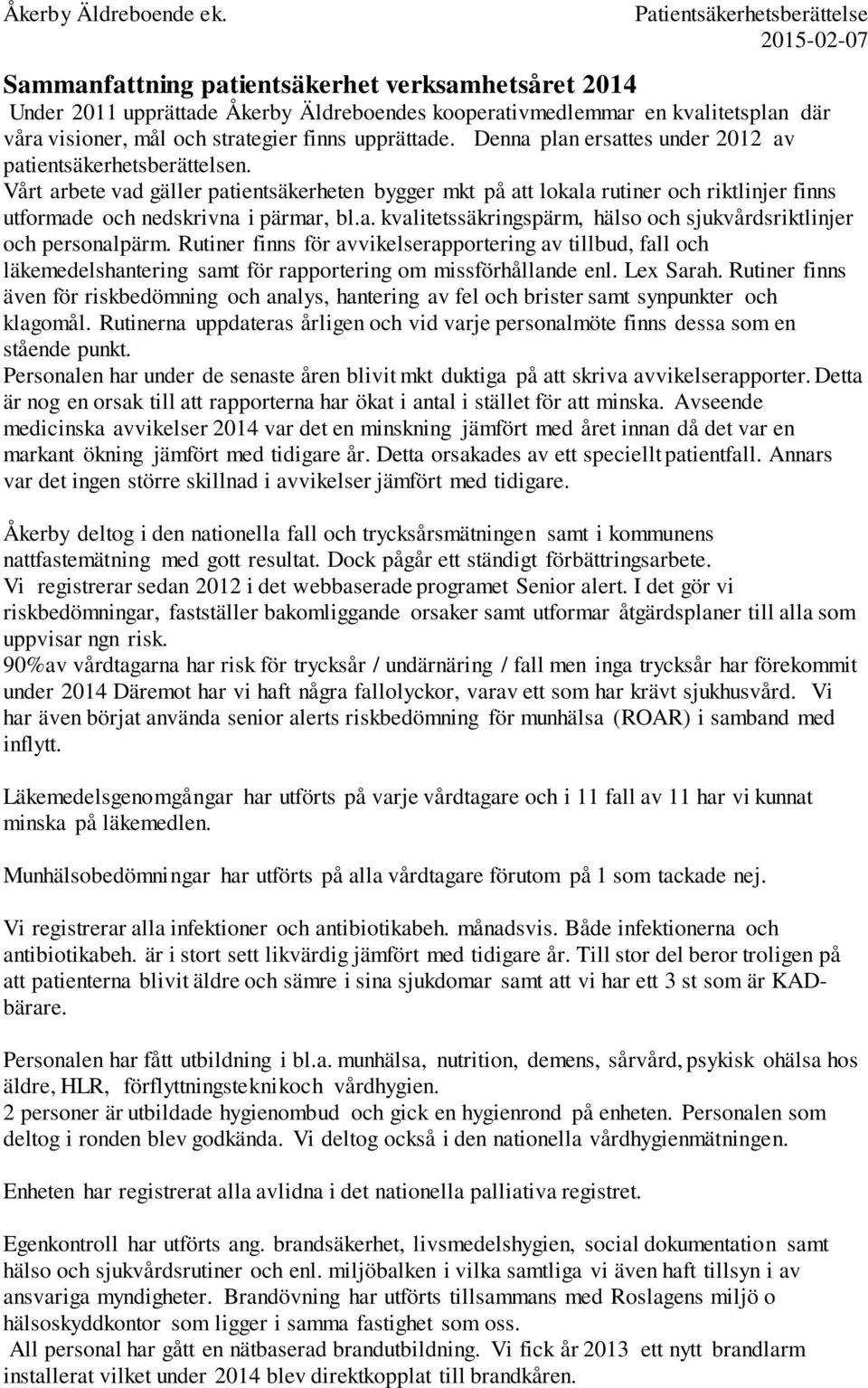 Rutiner finns för avvikelserapportering av tillbud, fall och läkemedelshantering samt för rapportering om missförhållande enl. Lex Sarah.