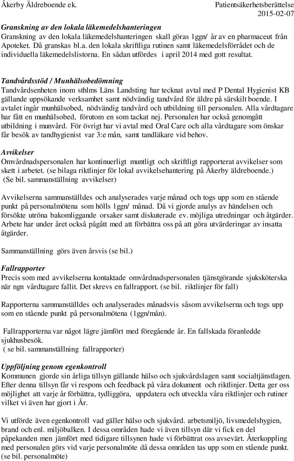 Tandvårdsstöd / Munhälsobedömning Tandvårdsenheten inom sthlms Läns Landsting har tecknat avtal med P Dental Hygienist KB gällande uppsökande verksamhet samt nödvändig tandvård för äldre på särskilt