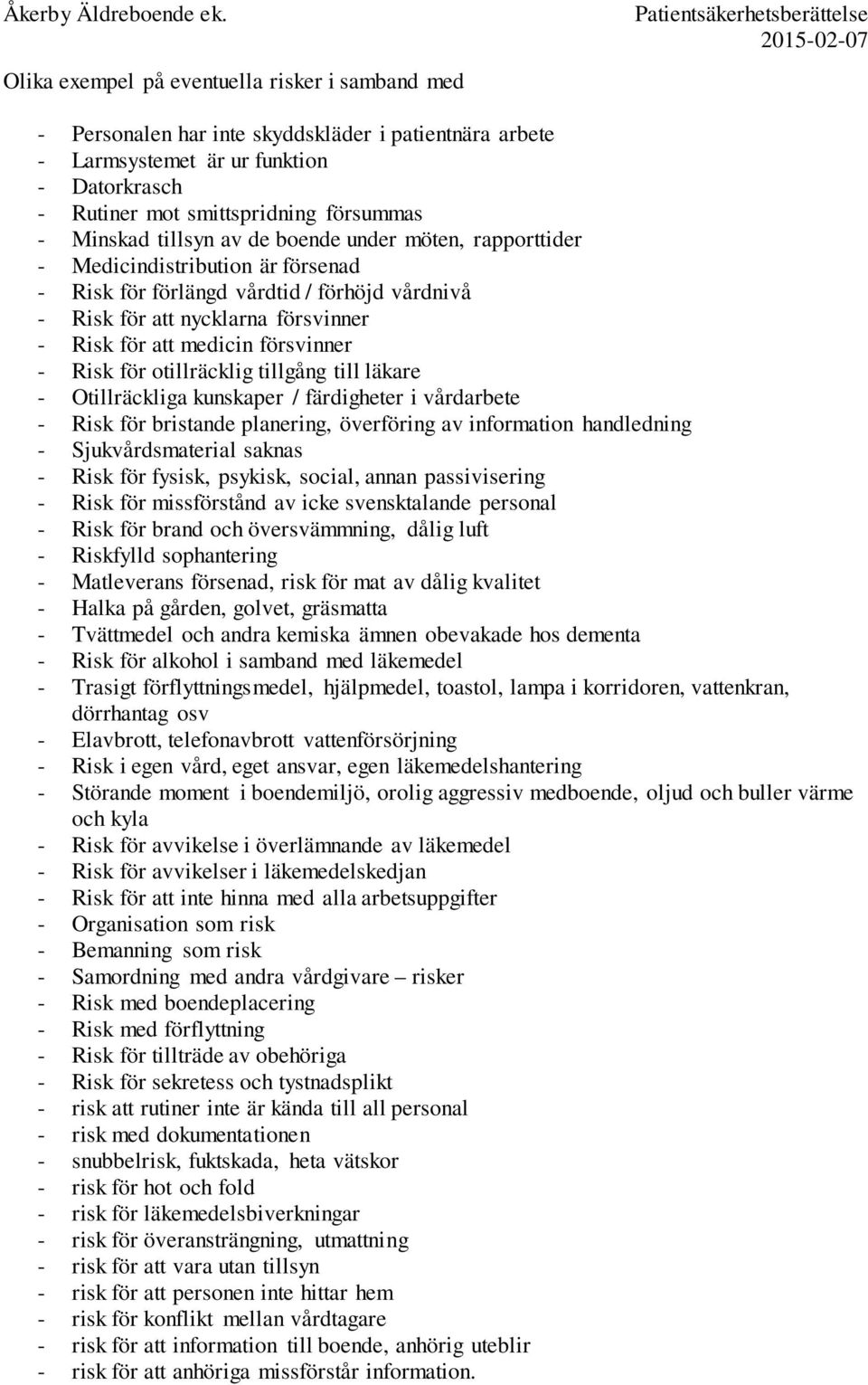 Risk för otillräcklig tillgång till läkare - Otillräckliga kunskaper / färdigheter i vårdarbete - Risk för bristande planering, överföring av information handledning - Sjukvårdsmaterial saknas - Risk