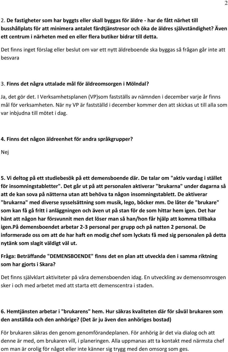 Finns det några uttalade mål för äldreomsorgen i Mölndal? Ja, det gör det. I Verksamhetsplanen (VP)som fastställs av nämnden i december varje år finns mål för verksamheten.