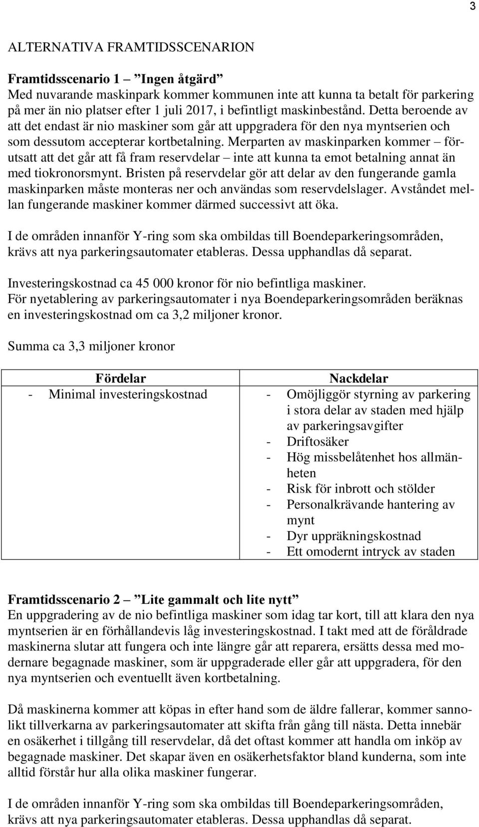 Merparten av maskinparken kommer förutsatt att det går att få fram reservdelar inte att kunna ta emot betalning annat än med tiokronorsmynt.