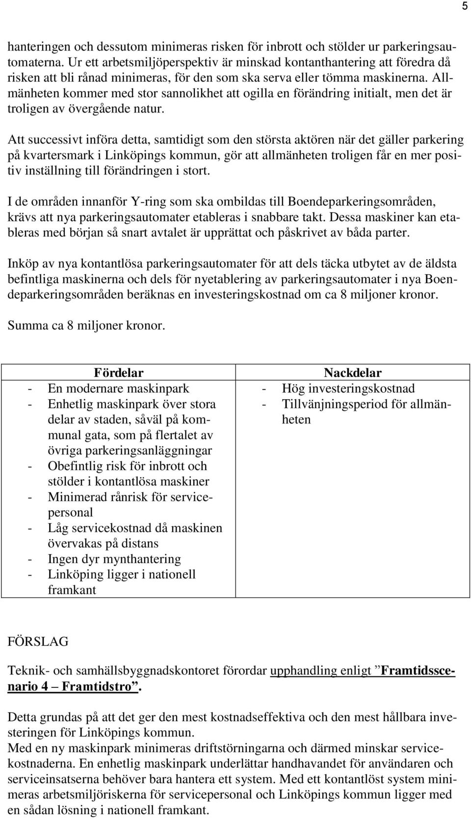 Allmänheten kommer med stor sannolikhet att ogilla en förändring initialt, men det är troligen av övergående natur.