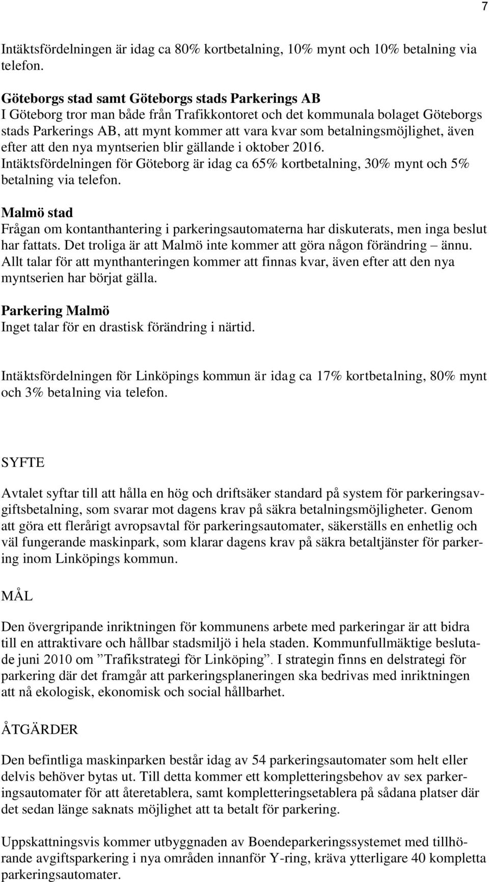 betalningsmöjlighet, även efter att den nya myntserien blir gällande i oktober 2016. Intäktsfördelningen för Göteborg är idag ca 65% kortbetalning, 30% mynt och 5% betalning via telefon.