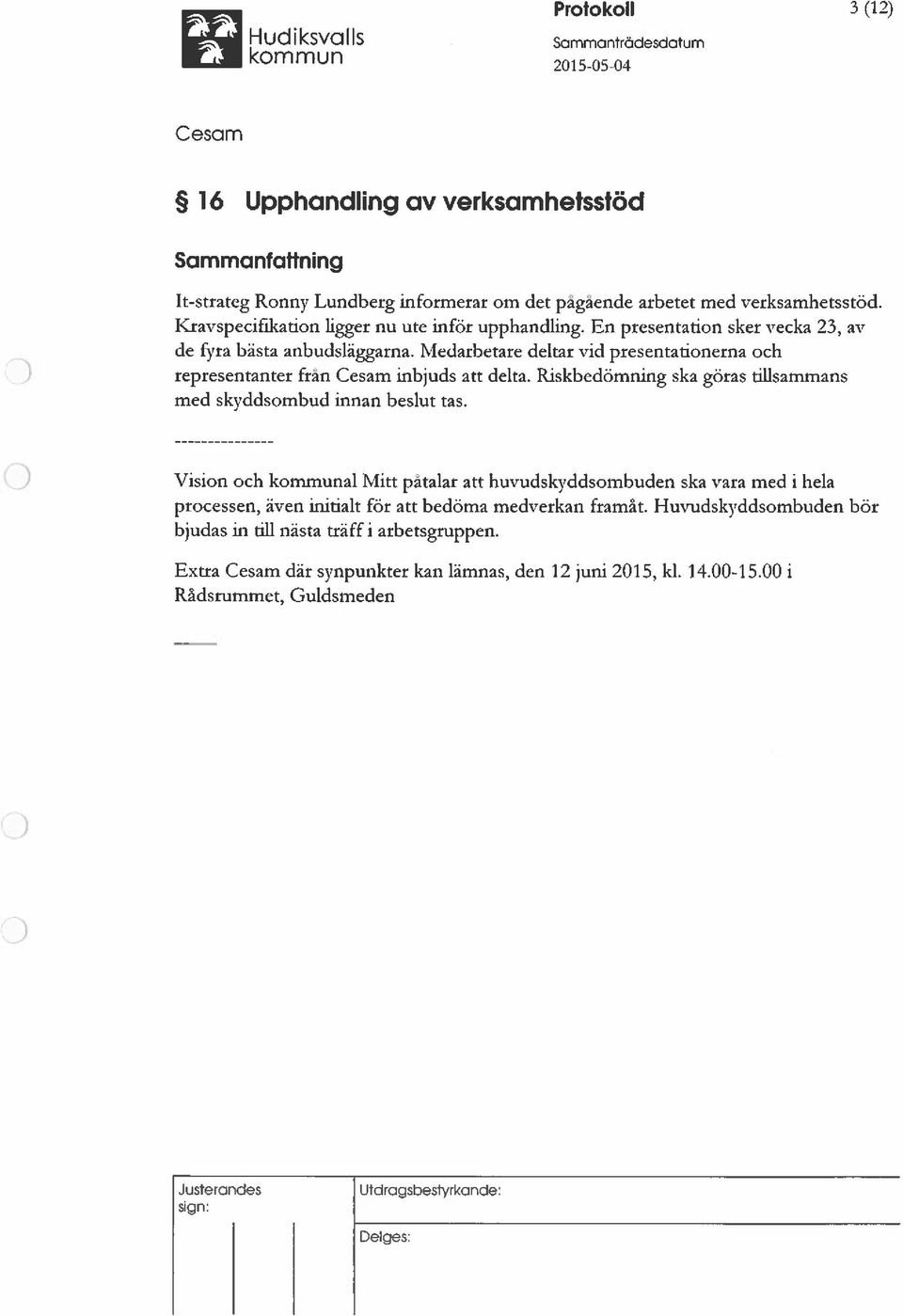 Medarbetare deltar vid presentationerna och representanter fran inbjuds att delta. Riskbedömning ska göras tillsammans med skyddsombud innan beslut tas.