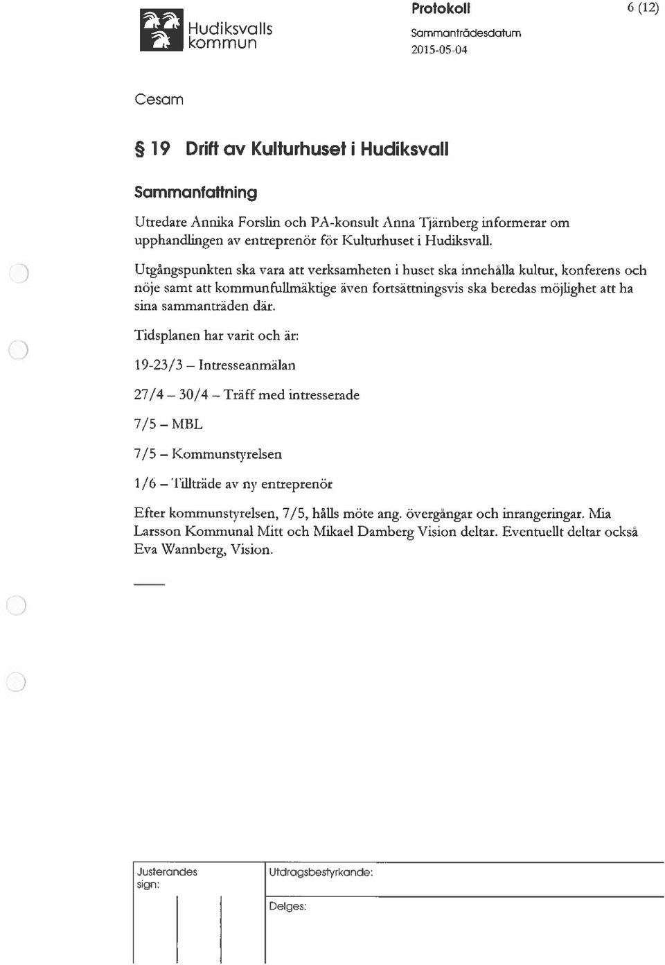 Utgångspunkten ska vara att verksamheten i huset ska innehalla kultur, konferens och nöje samt att kominunfullmäktige även fortsättningsvis ska beredas möjlighet att ha sina sammanträden där.