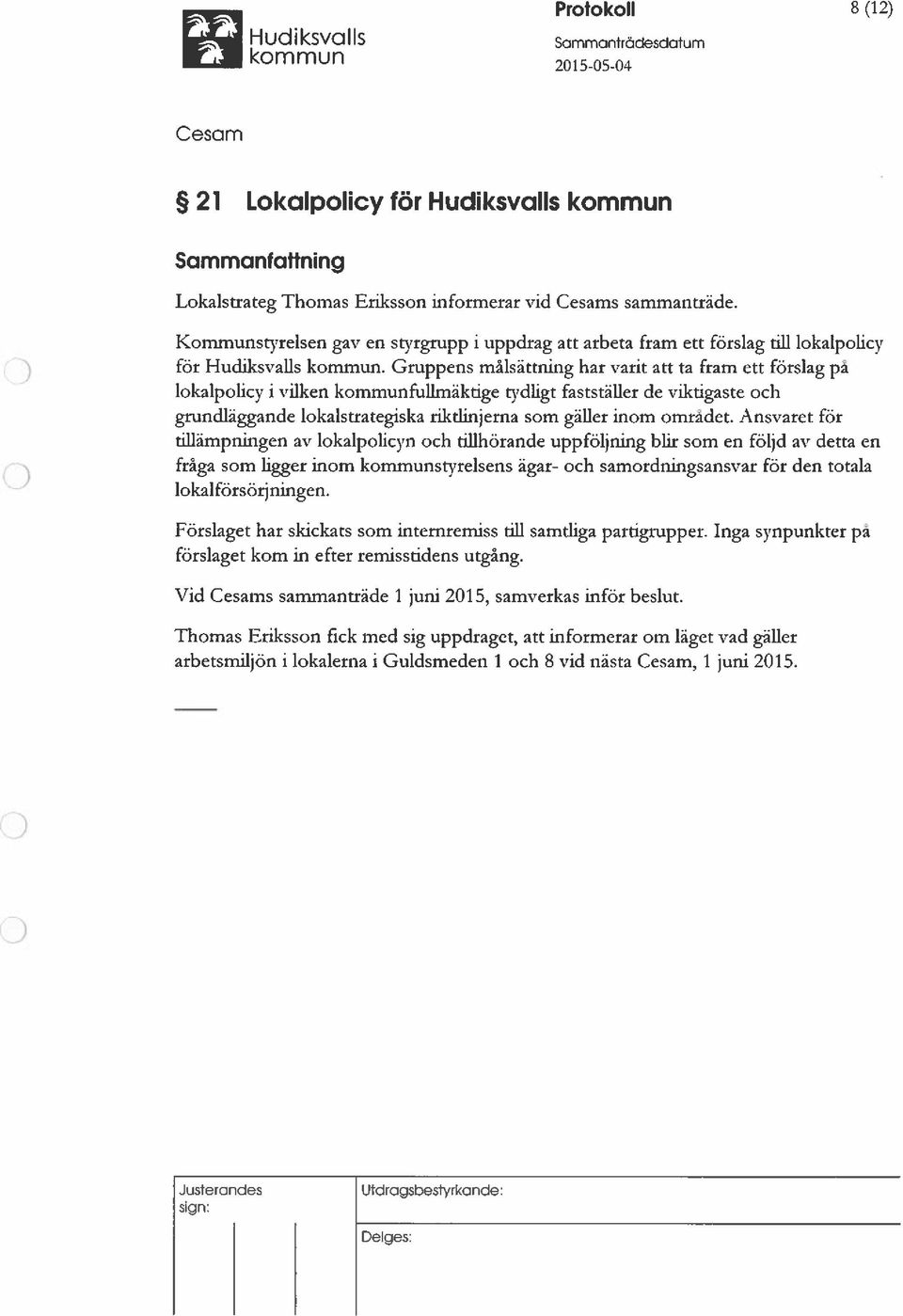 Gruppens målsättning har varit att ta fram ett förslag pa lokalpolicy i vilken kommunfullmäktige tydligt fastställer de viktigaste och grundläggande lokaistrategiska riktlinjerna som gäller inom