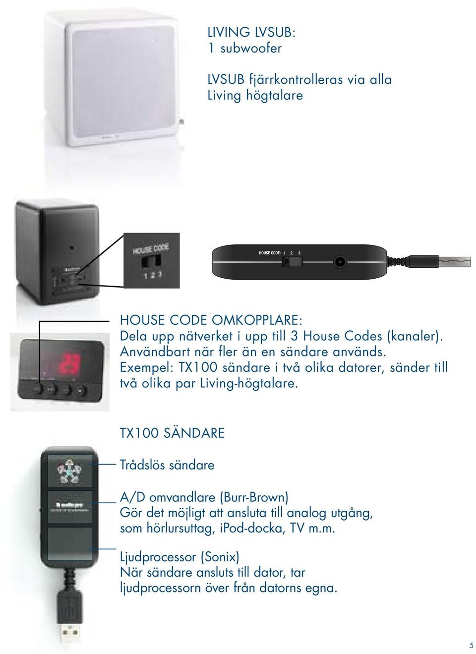 Exempel: TX100 sändare i två olika datorer, sänder till två olika par Living-högtalare.