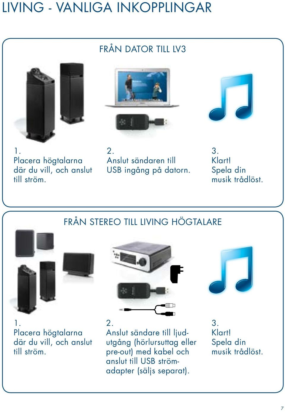 från stereo till living högtalare 1. Placera högtalarna där du vill, och anslut till ström. 2.