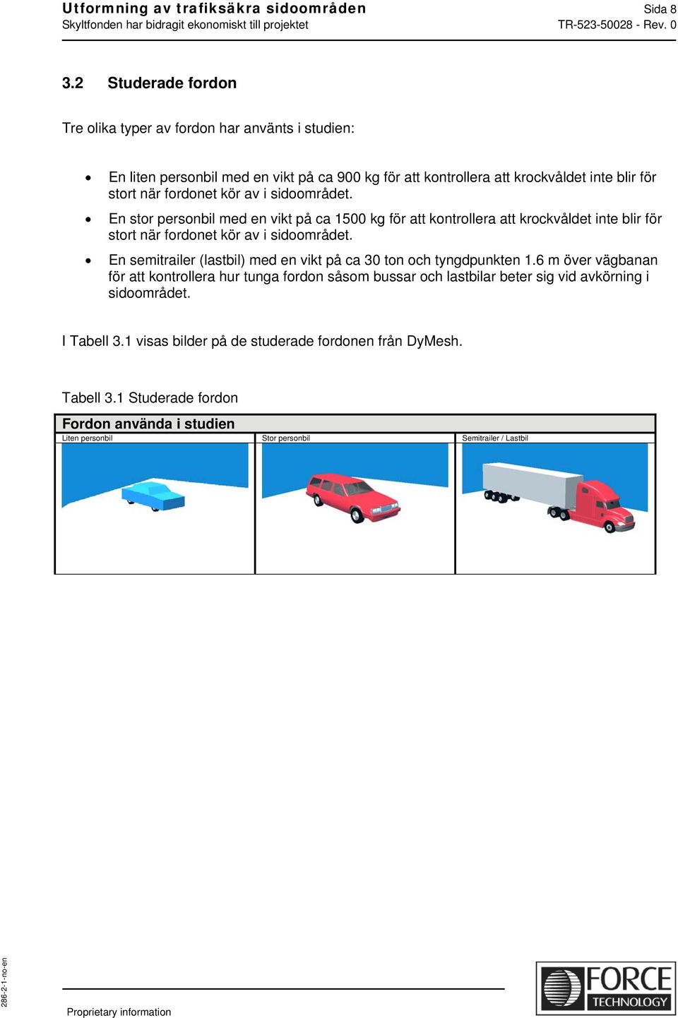 av i sidoområdet. En stor personbil med en vikt på ca 1500 kg för att kontrollera att krockvåldet inte blir för stort när fordonet kör av i sidoområdet.