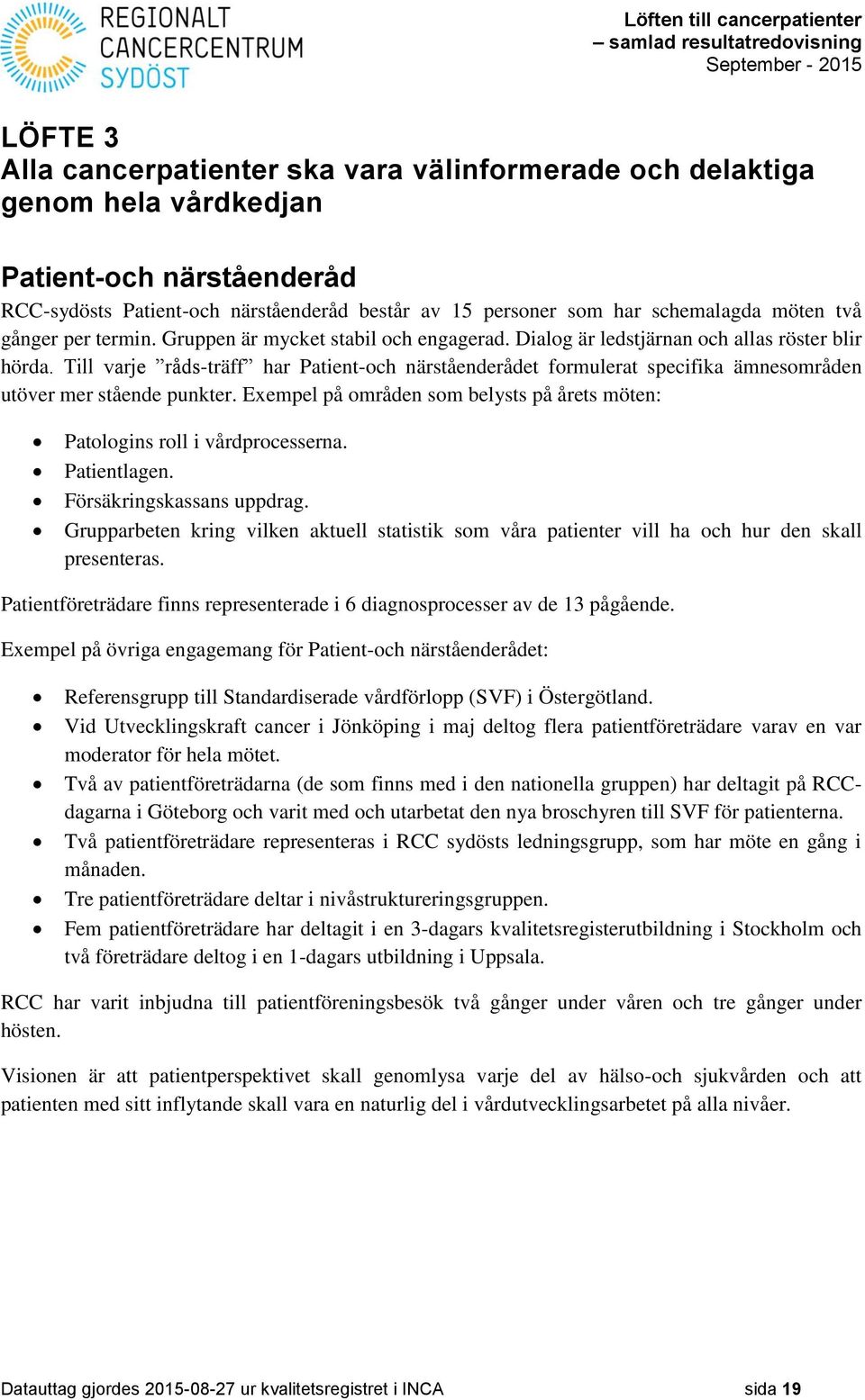 Till varje råds-träff har Patient-och närståenderådet formulerat specifika ämnesområden utöver mer stående punkter. Exempel på områden som belysts på årets möten: Patologins roll i vårdprocesserna.