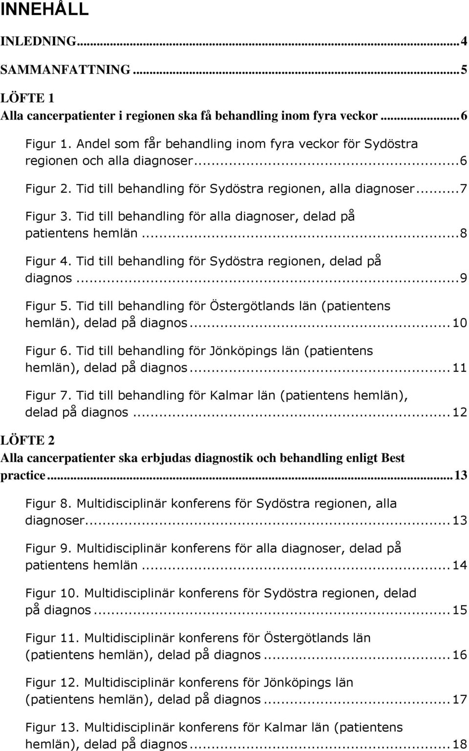 Tid till behandling för alla diagnoser, delad på patientens hemlän... 8 Figur 4. Tid till behandling för Sydöstra regionen, delad på diagnos... 9 Figur 5.