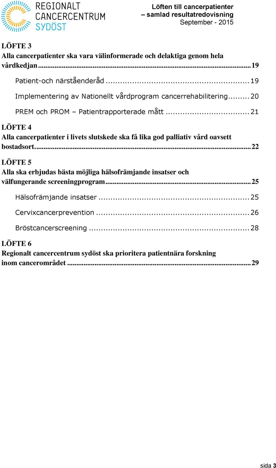 .. 21 LÖFTE 4 Alla cancerpatienter i livets slutskede ska få lika god palliativ vård oavsett bostadsort.