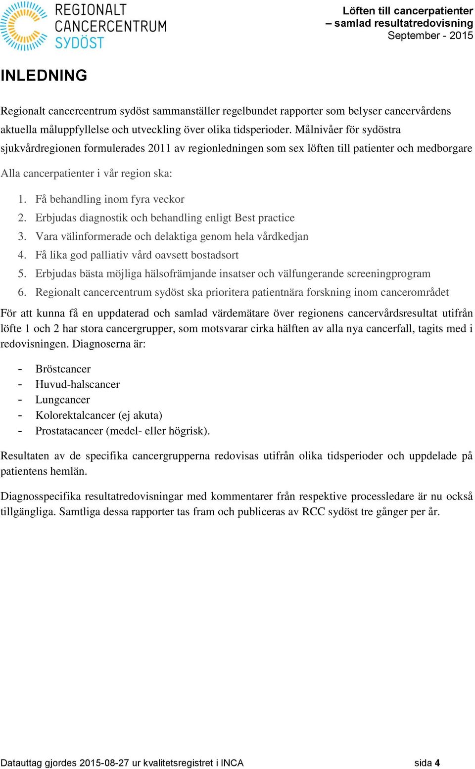 Erbjudas diagnostik och behandling enligt Best practice 3. Vara välinformerade och delaktiga genom hela vårdkedjan 4. Få lika god palliativ vård oavsett bostadsort 5.