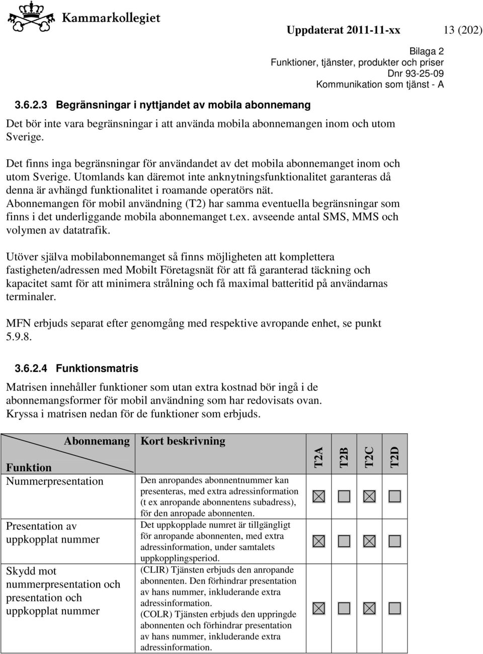 Utomlands kan däremot inte anknytningsfunktionalitet garanteras då denna är avhängd funktionalitet i roamande operatörs nät.