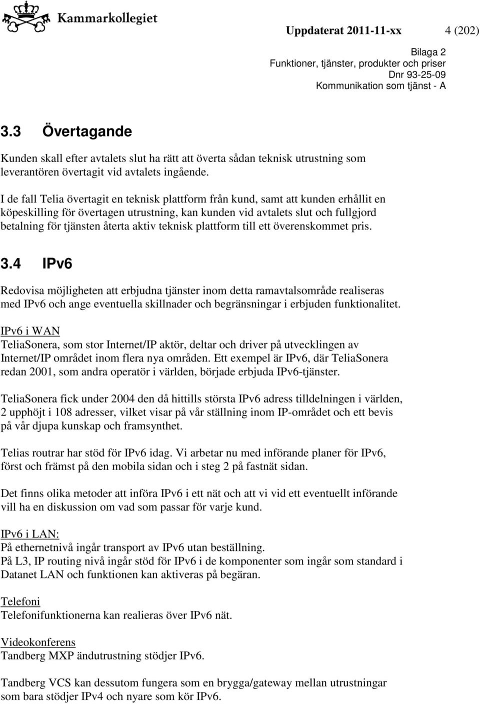 aktiv teknisk plattform till ett överenskommet pris. 3.