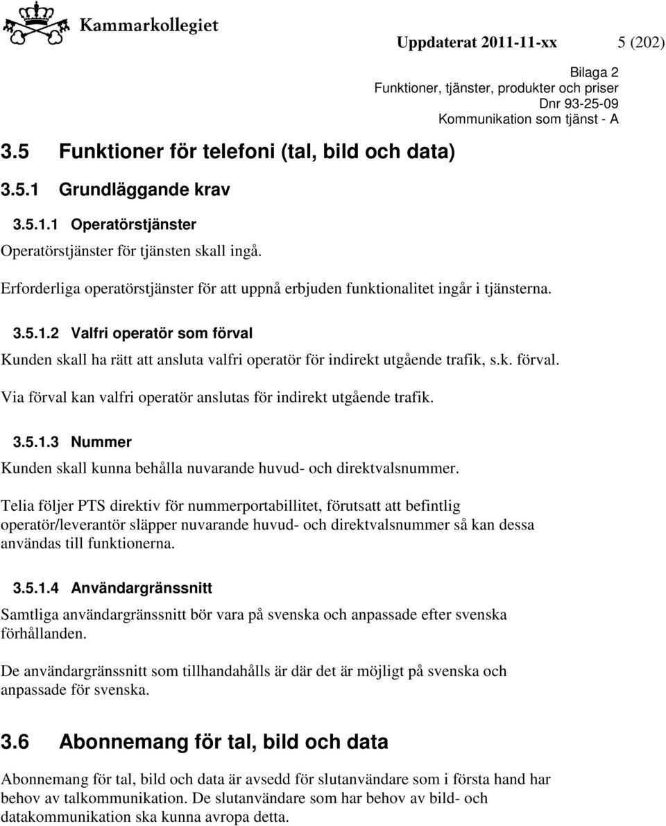 k. förval. Via förval kan valfri operatör anslutas för indirekt utgående trafik. 3.5.1.3 Nummer Kunden skall kunna behålla nuvarande huvud- och direktvalsnummer.