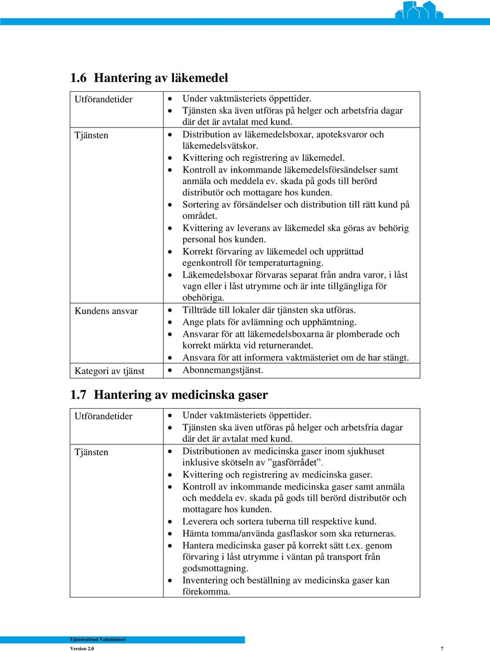 Sortering av försändelser och distribution till rätt kund på området. Kvittering av leverans av läkemedel ska göras av behörig personal hos kunden.