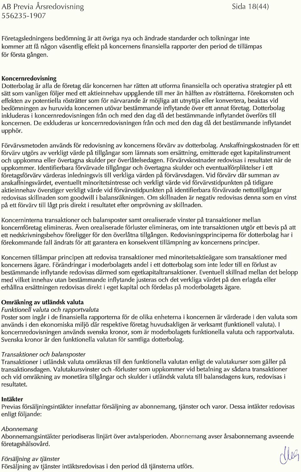 Koncernredovisning Dotterbolag är alla de företag där koncernen har rätten att utforma finansiella och operativa strategier på ett sätt som vanligen följer med ett aktieinnehav uppgående till mer än