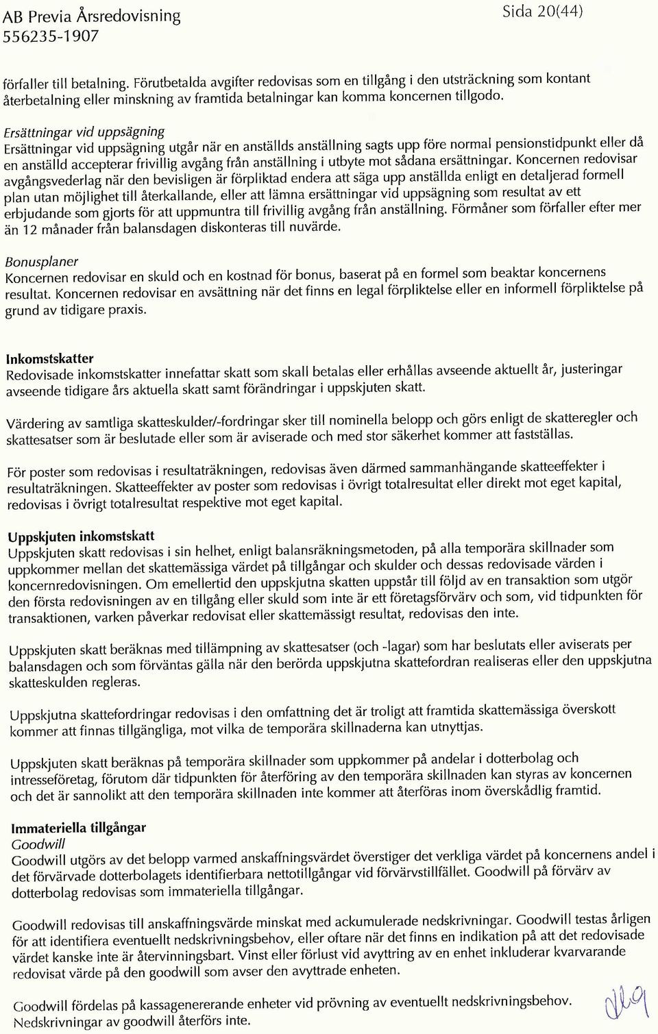 Ersättningar vid uppsägning Ersättningar vid uppsägning utgår när en anställds anställning sagts upp före normal pensionstidpunkt eller då en anställd accepterar frivillig avgång från anställning i