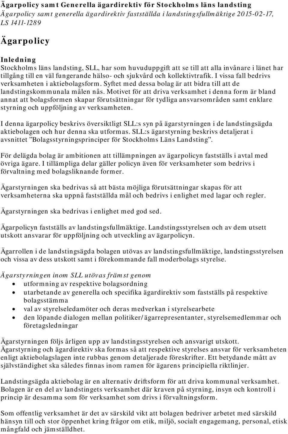 I vissa fall bedrivs verksamheten i aktiebolagsform. Syftet med dessa bolag är att bidra till att de landstingskommunala målen nås.