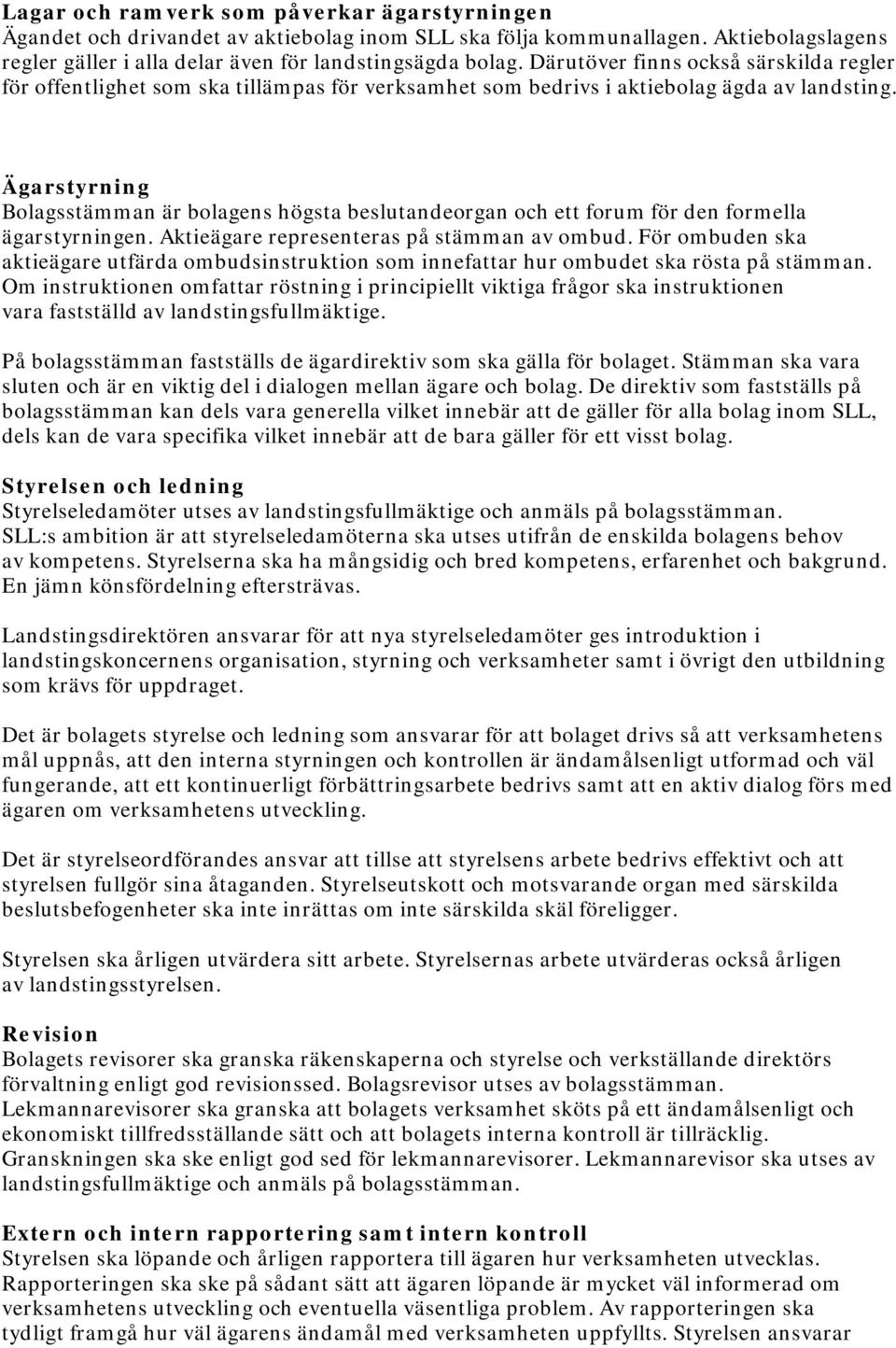 Ägarstyrning Bolagsstämman är bolagens högsta beslutandeorgan och ett forum för den formella ägarstyrningen. Aktieägare representeras på stämman av ombud.