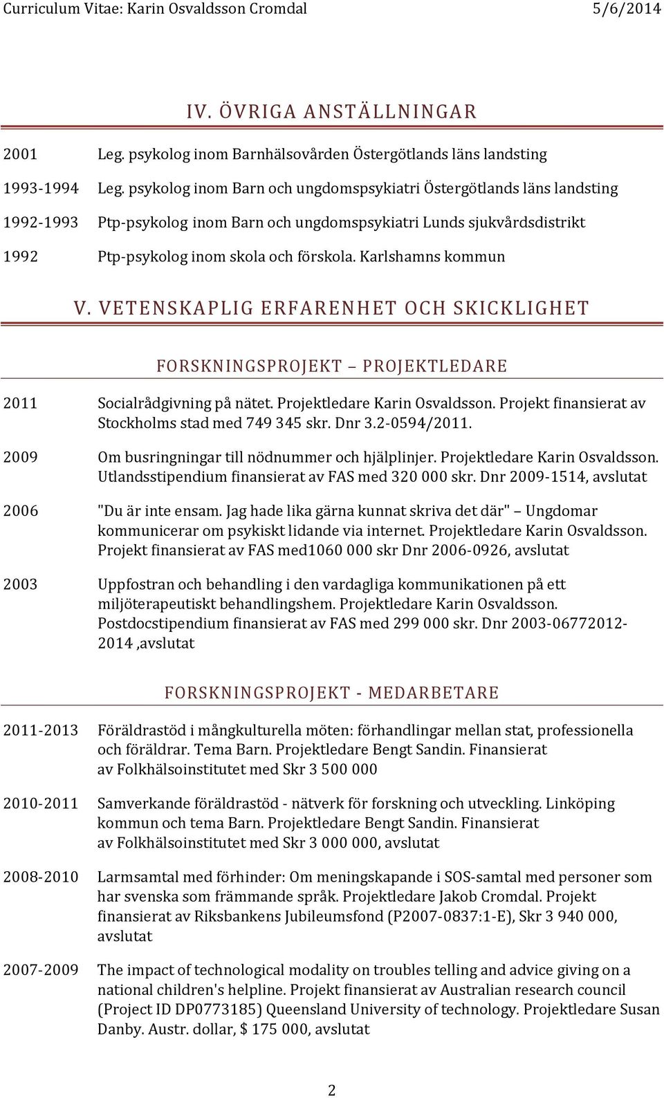 Karlshamns kommun V. VETENSKAPLIG ERFARENHET OCH SKICKLIGHET FORSKNINGSPROJEKT PROJEKTLEDARE 2011 Socialrådgivning på nätet. Projektledare Karin Osvaldsson.