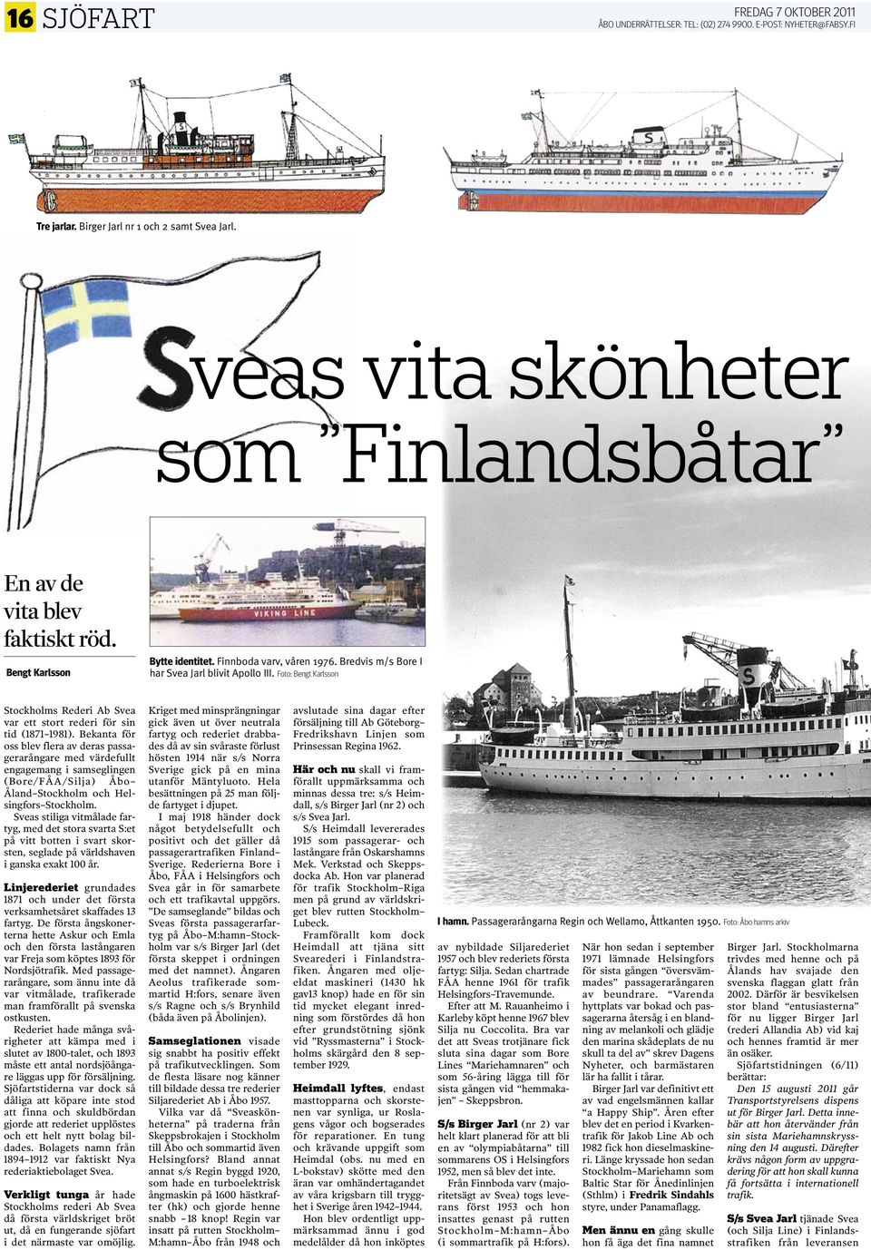 Bekanta för oss blev flera av deras passagerarångare med värdefullt engagemang i samseglingen (Bore/FÅA /Silja) Åbo Åland Stockholm och Helsingfors Stockholm.