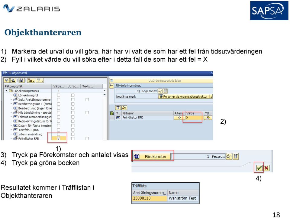 detta fall de som har ett fel = X 2) 3) 1) Tryck på Förekomster och antalet