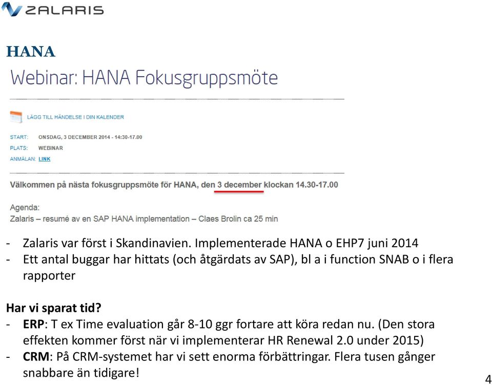 SNAB o i flera rapporter Har vi sparat tid? - ERP: T ex Time evaluation går 8-10 ggr fortare att köra redan nu.