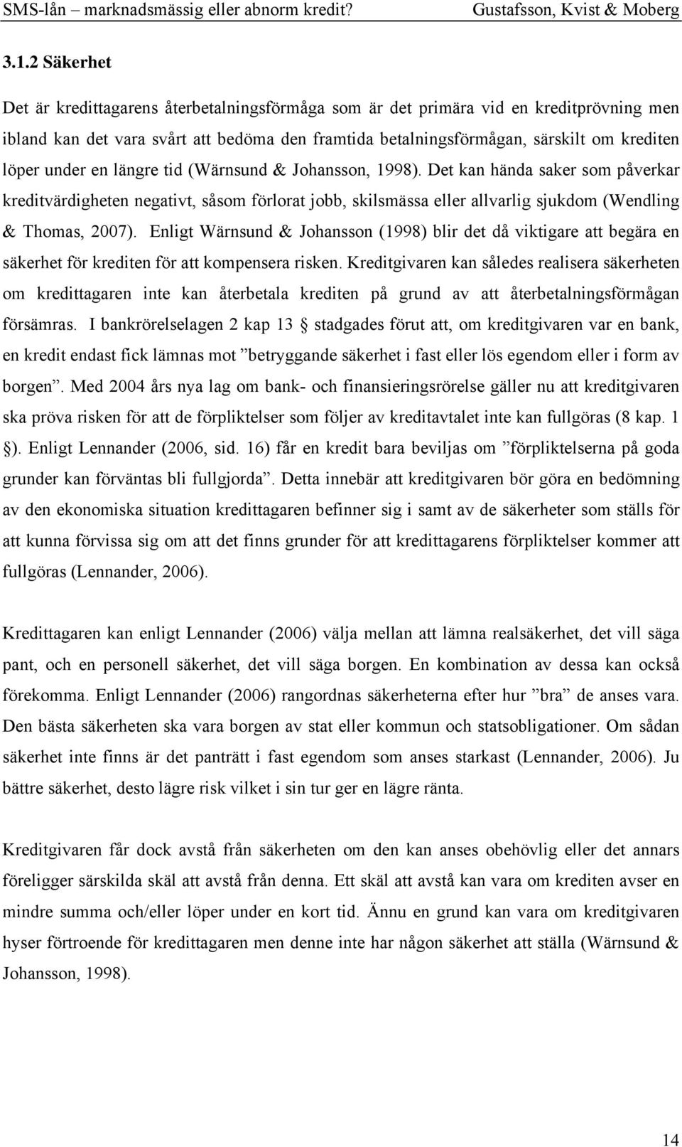 Enligt Wärnsund & Johansson (1998) blir det då viktigare att begära en säkerhet för krediten för att kompensera risken.