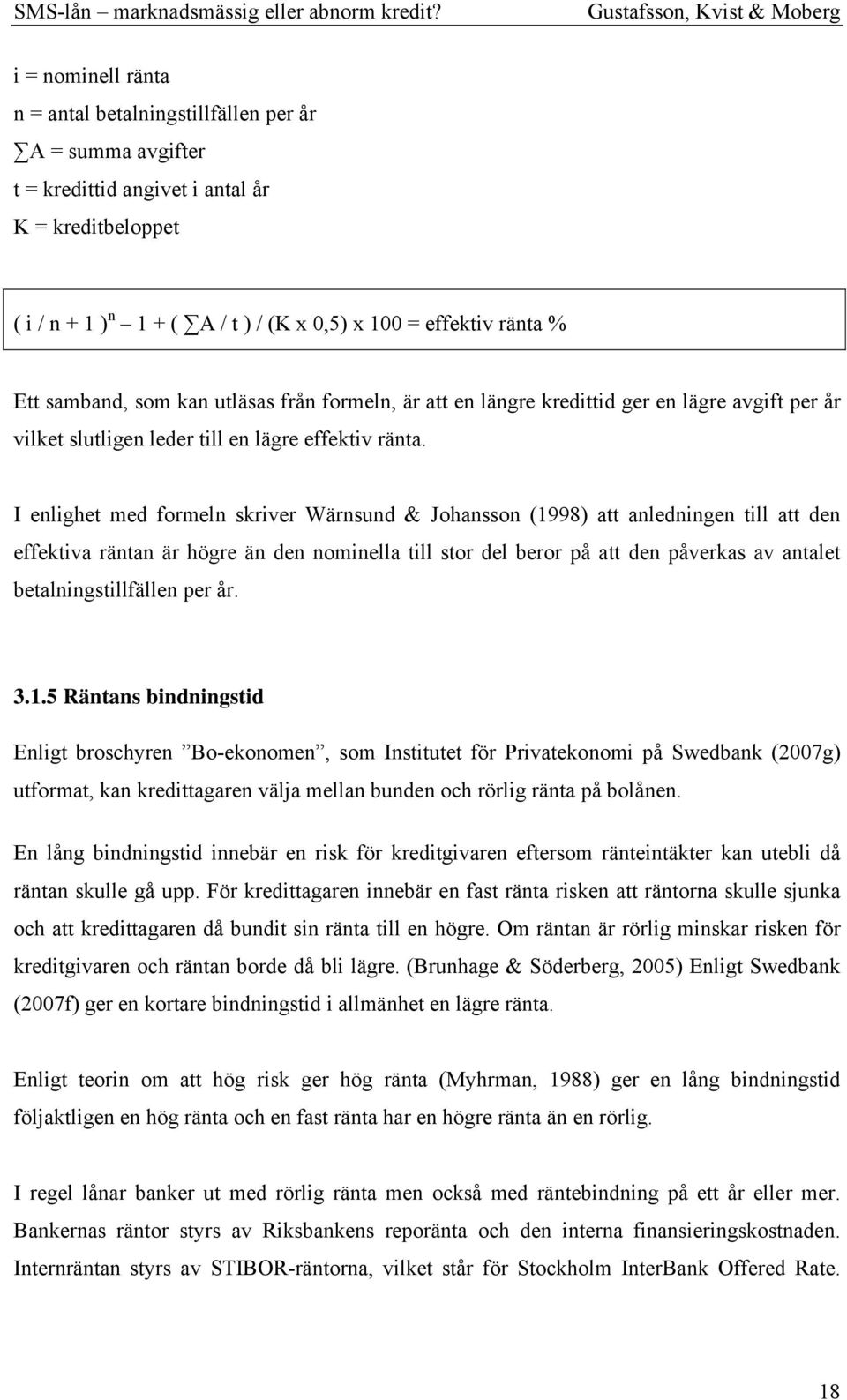 I enlighet med formeln skriver Wärnsund & Johansson (1998) att anledningen till att den effektiva räntan är högre än den nominella till stor del beror på att den påverkas av antalet