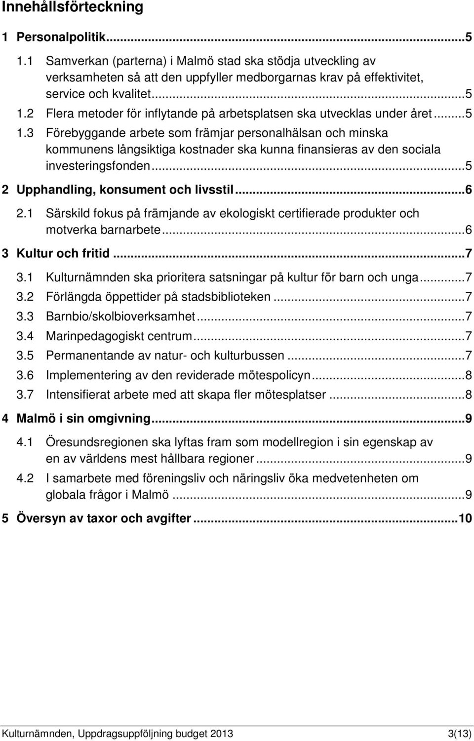 .. 5 2 Upphandling, konsument och livsstil... 6 2.1 Särskild fokus på främjande av ekologiskt certifierade produkter och motverka barnarbete... 6 3 Kultur och fritid... 7 3.