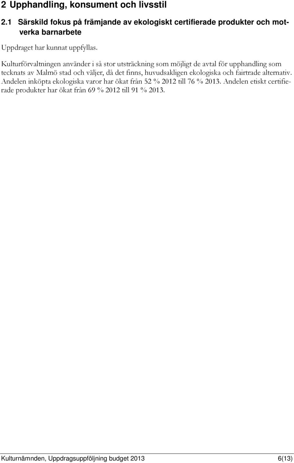 utsträckning som möjligt de avtal för upphandling som tecknats av Malmö stad och väljer, då det finns, huvudsakligen ekologiska och