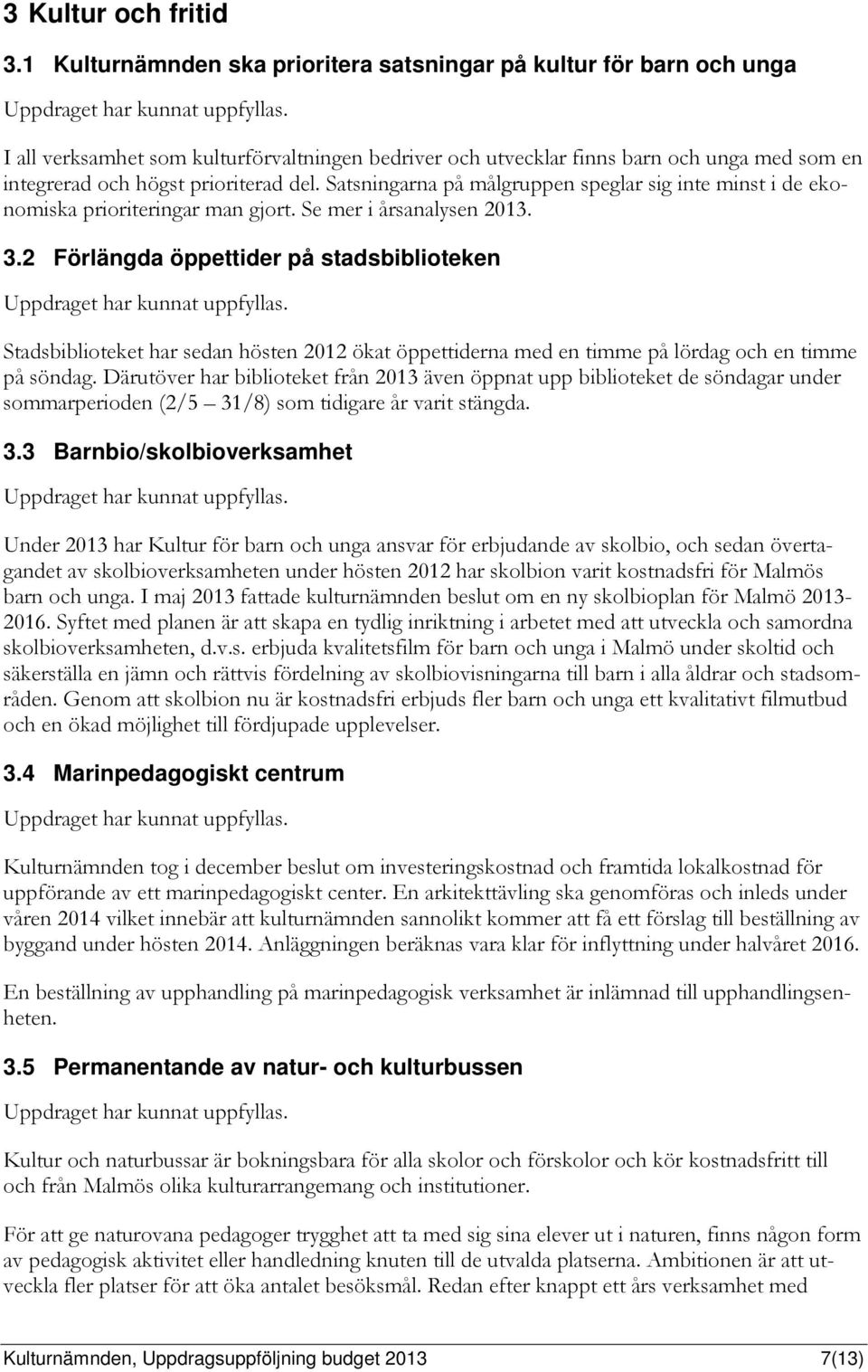 del. Satsningarna på målgruppen speglar sig inte minst i de ekonomiska prioriteringar man gjort. Se mer i årsanalysen 2013. 3.